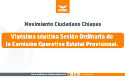 Movimiento Ciudadano Chiapas Lleva a cabo la vigésima séptima Sesión Ordinaria de la Comisión Operativa Estatal Provisional.